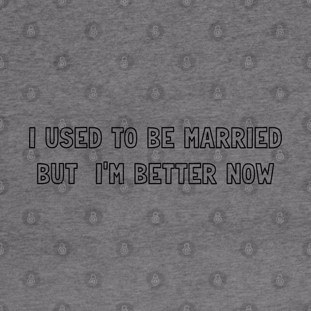 I USE TO BE MARRIED, BUT I AM BETTER NOW by valentinahramov